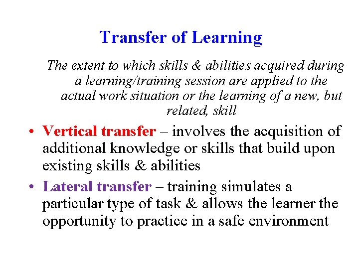 Transfer of Learning The extent to which skills & abilities acquired during a learning/training