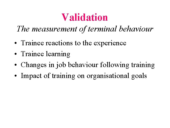 Validation The measurement of terminal behaviour • • Trainee reactions to the experience Trainee