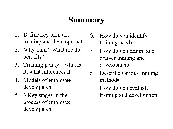 Summary 1. Define key terms in training and developmnet 2. Why train? What are