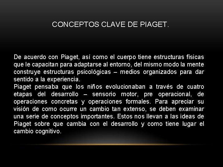 CONCEPTOS CLAVE DE PIAGET. De acuerdo con Piaget, así como el cuerpo tiene estructuras