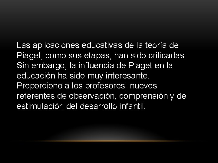 Las aplicaciones educativas de la teoría de Piaget, como sus etapas, han sido criticadas.