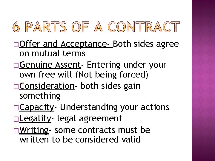 �Offer and Acceptance- Both sides agree on mutual terms �Genuine Assent- Entering under your