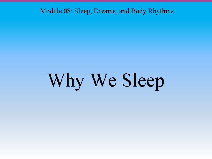 Module 08: Sleep, Dreams, and Body Rhythms Why We Sleep 