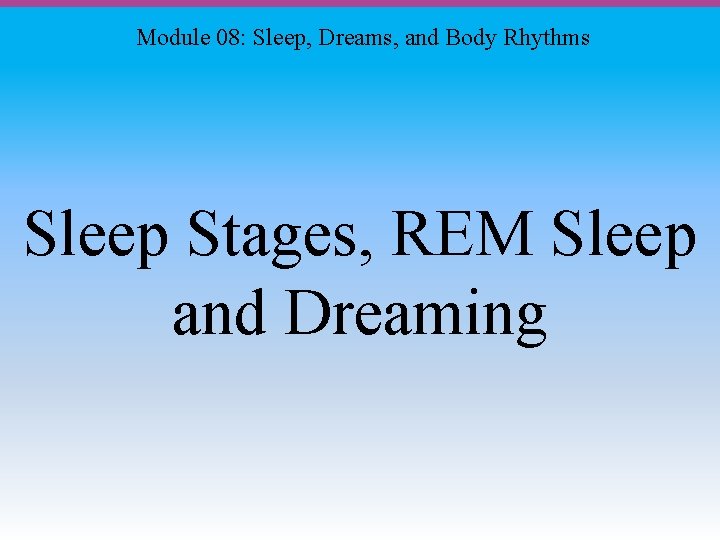 Module 08: Sleep, Dreams, and Body Rhythms Sleep Stages, REM Sleep and Dreaming 