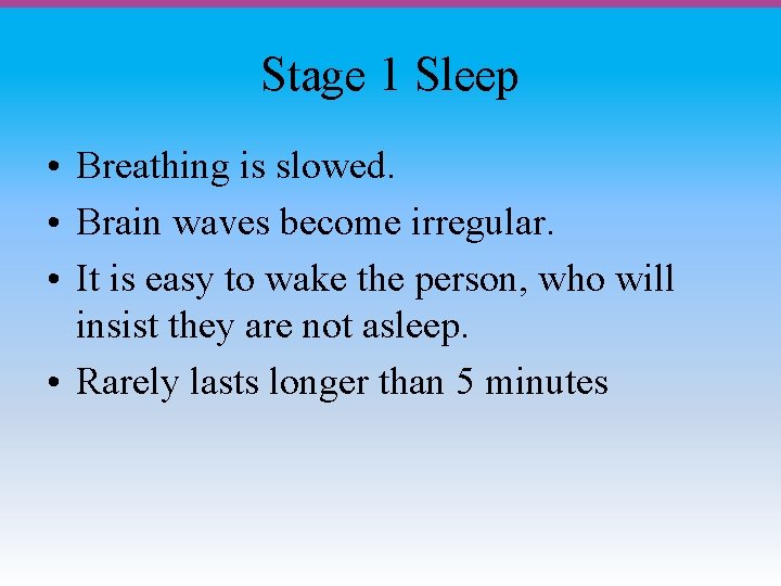 Stage 1 Sleep • Breathing is slowed. • Brain waves become irregular. • It