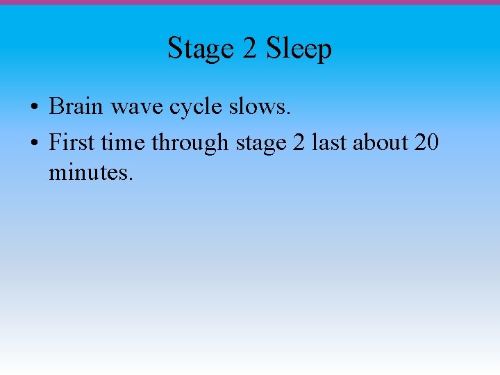 Stage 2 Sleep • Brain wave cycle slows. • First time through stage 2