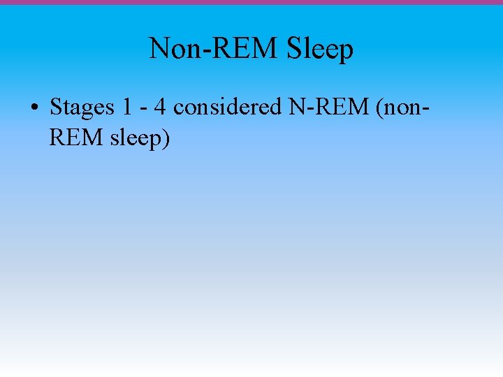 Non-REM Sleep • Stages 1 - 4 considered N-REM (non. REM sleep) 