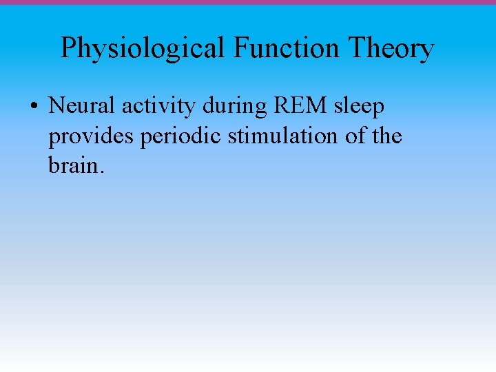 Physiological Function Theory • Neural activity during REM sleep provides periodic stimulation of the