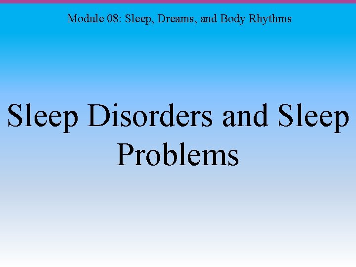 Module 08: Sleep, Dreams, and Body Rhythms Sleep Disorders and Sleep Problems 