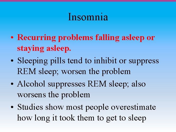 Insomnia • Recurring problems falling asleep or staying asleep. • Sleeping pills tend to