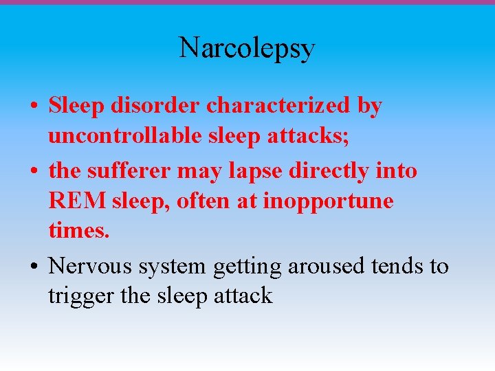 Narcolepsy • Sleep disorder characterized by uncontrollable sleep attacks; • the sufferer may lapse