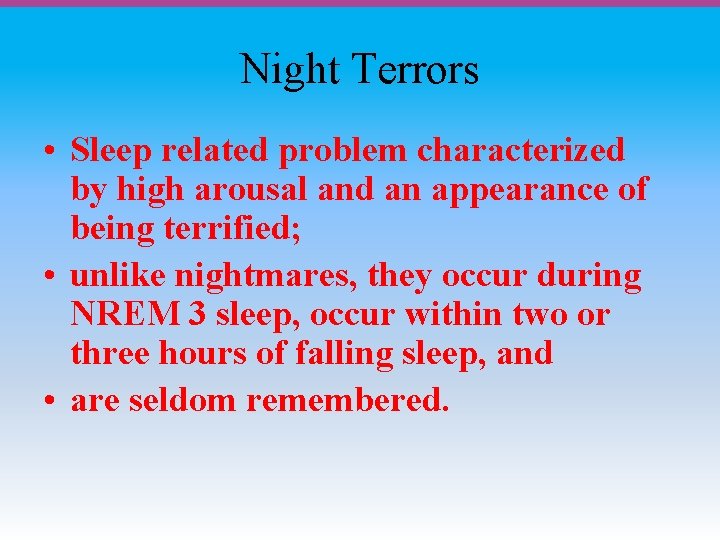 Night Terrors • Sleep related problem characterized by high arousal and an appearance of