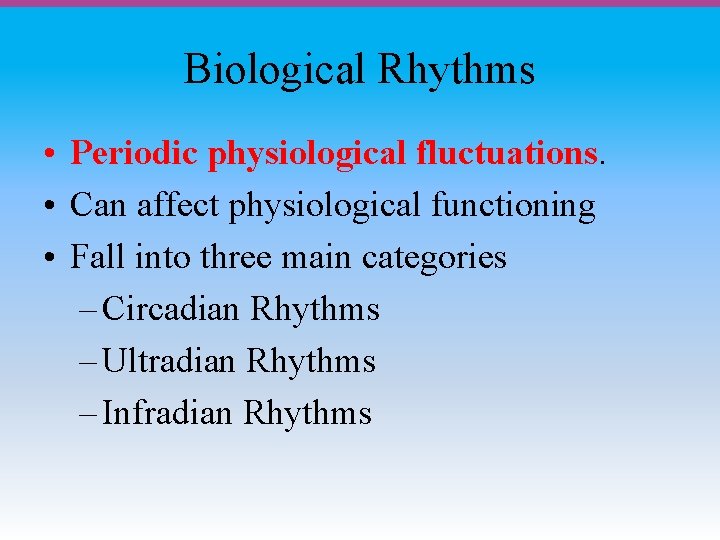 Biological Rhythms • Periodic physiological fluctuations. • Can affect physiological functioning • Fall into