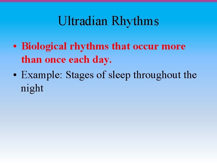 Ultradian Rhythms • Biological rhythms that occur more than once each day. • Example: