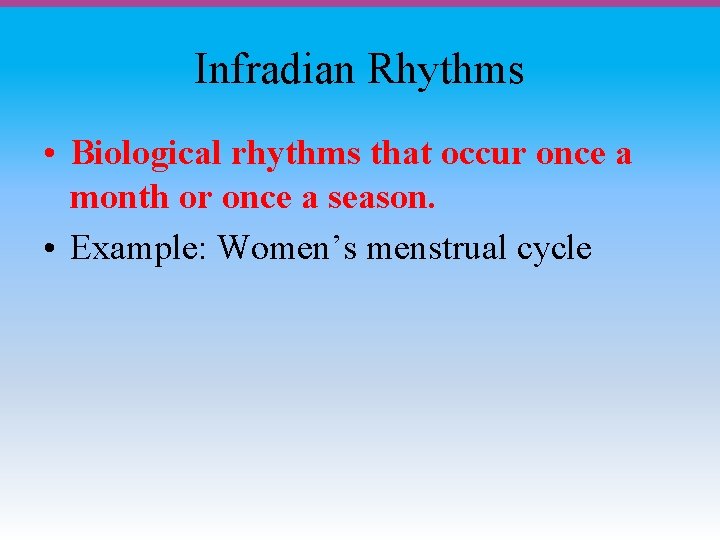 Infradian Rhythms • Biological rhythms that occur once a month or once a season.