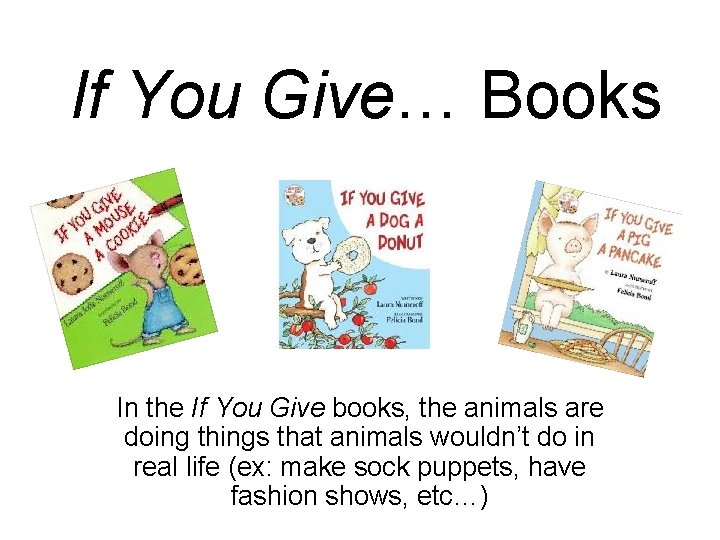 If You Give… Books In the If You Give books, the animals are doing