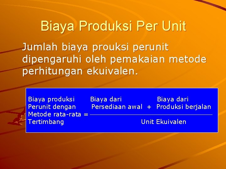 Biaya Produksi Per Unit Jumlah biaya prouksi perunit dipengaruhi oleh pemakaian metode perhitungan ekuivalen.