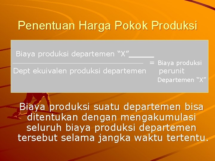 Penentuan Harga Pokok Produksi Biaya produksi departemen “X” = Biaya produksi Dept ekuivalen produksi