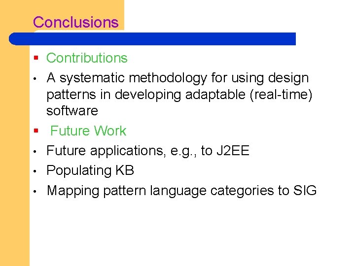 Conclusions § Contributions • A systematic methodology for using design patterns in developing adaptable