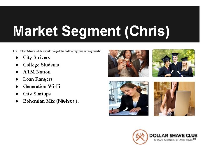 Market Segment (Chris) The Dollar Shave Club should target the following market segments: ●