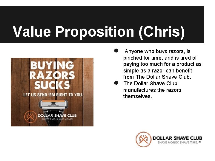 Value Proposition (Chris) ● ● Anyone who buys razors, is pinched for time, and