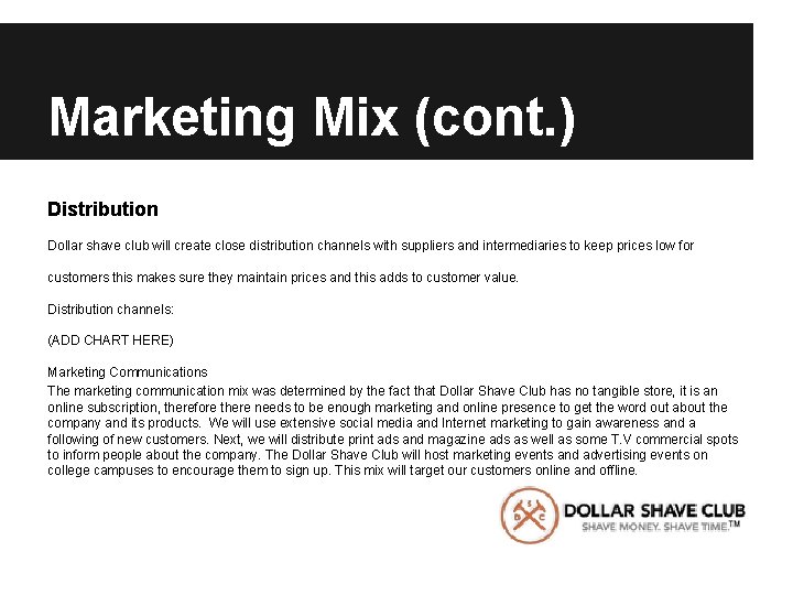 Marketing Mix (cont. ) Distribution Dollar shave club will create close distribution channels with