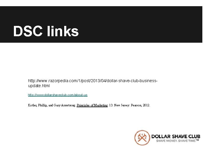 DSC links http: //www. razorpedia. com/1/post/2013/04/dollar-shave-club-businessupdate. html http: //www. dollarshaveclub. com/about-us Kotler, Phillip, and