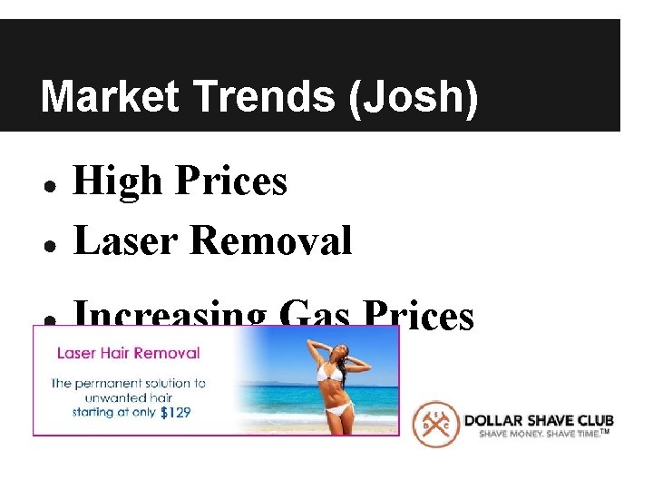 Market Trends (Josh) ● High Prices Laser Removal ● Increasing Gas Prices ● 