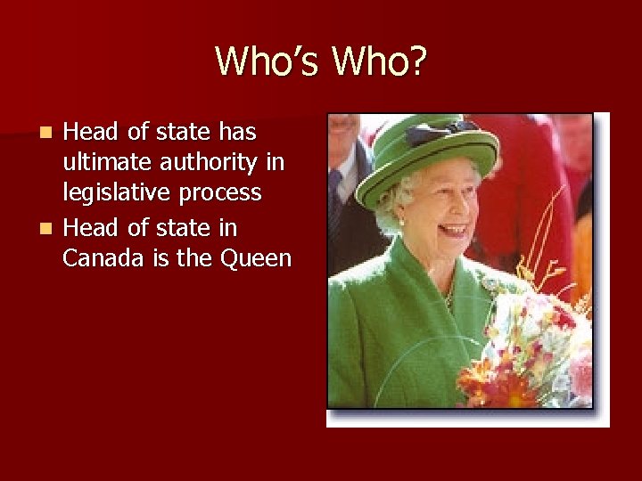 Who’s Who? Head of state has ultimate authority in legislative process n Head of