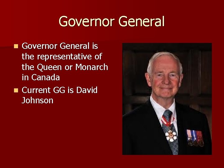 Governor General is the representative of the Queen or Monarch in Canada n Current