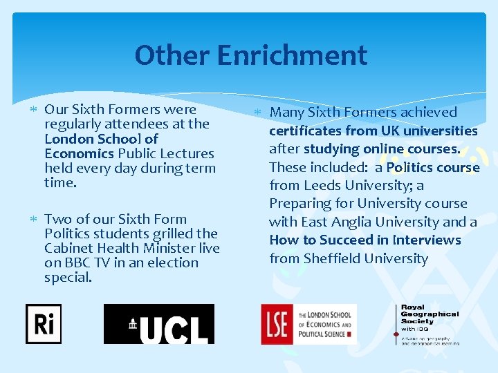 Other Enrichment Our Sixth Formers were regularly attendees at the London School of Economics