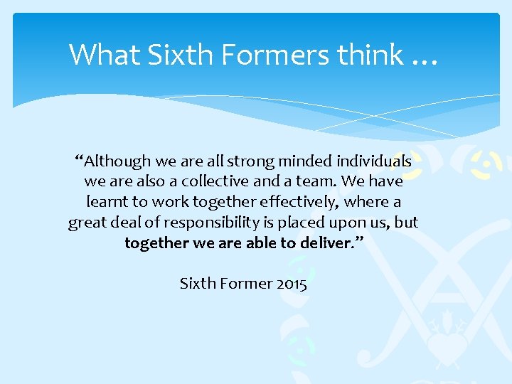 What Sixth Formers think … “Although we are all strong minded individuals we are