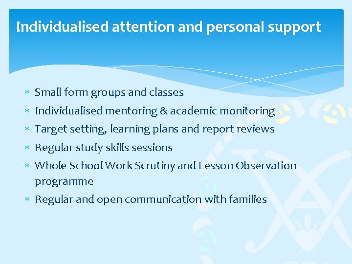 Individualised attention and personal support Small form groups and classes Individualised mentoring & academic