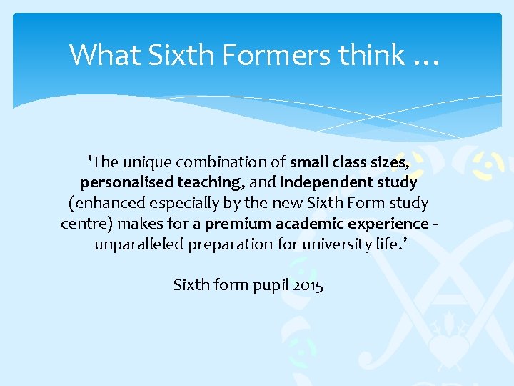 What Sixth Formers think … 'The unique combination of small class sizes, personalised teaching,