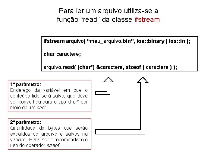 Para ler um arquivo utiliza-se a função “read” da classe ifstream arquivo( “meu_arquivo. bin”,