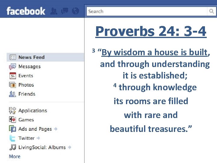 Proverbs 24: 3 -4 3 “By wisdom a house is built, and through understanding