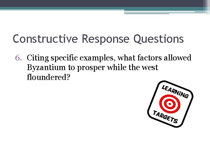 Constructive Response Questions 6. Citing specific examples, what factors allowed Byzantium to prosper while