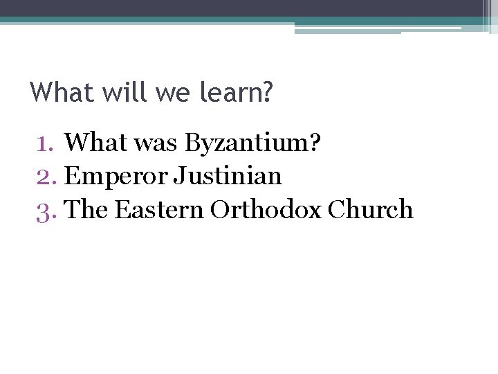 What will we learn? 1. What was Byzantium? 2. Emperor Justinian 3. The Eastern