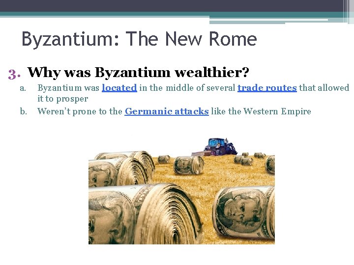 Byzantium: The New Rome 3. Why was Byzantium wealthier? a. b. Byzantium was located