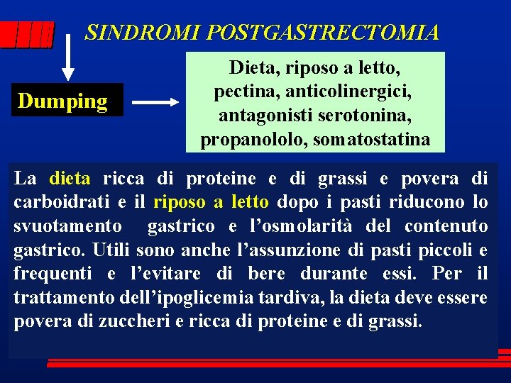 SINDROMI POSTGASTRECTOMIA Dumping Dieta, riposo a letto, pectina, anticolinergici, antagonisti serotonina, propanololo, somatostatina La