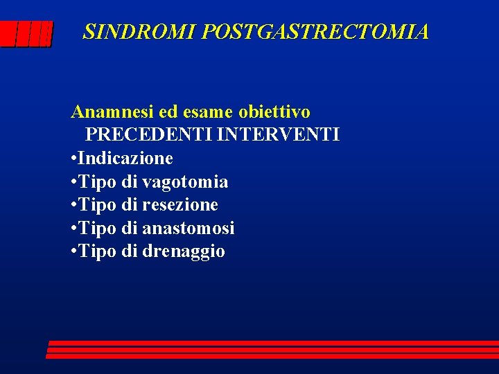 SINDROMI POSTGASTRECTOMIA Anamnesi ed esame obiettivo PRECEDENTI INTERVENTI • Indicazione • Tipo di vagotomia