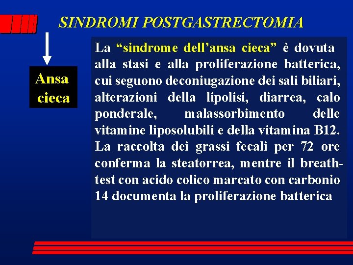 SINDROMI POSTGASTRECTOMIA Ansa cieca La “sindrome dell’ansa cieca” è dovuta alla stasi e alla