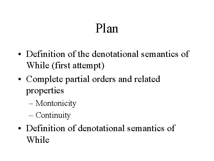 Plan • Definition of the denotational semantics of While (first attempt) • Complete partial