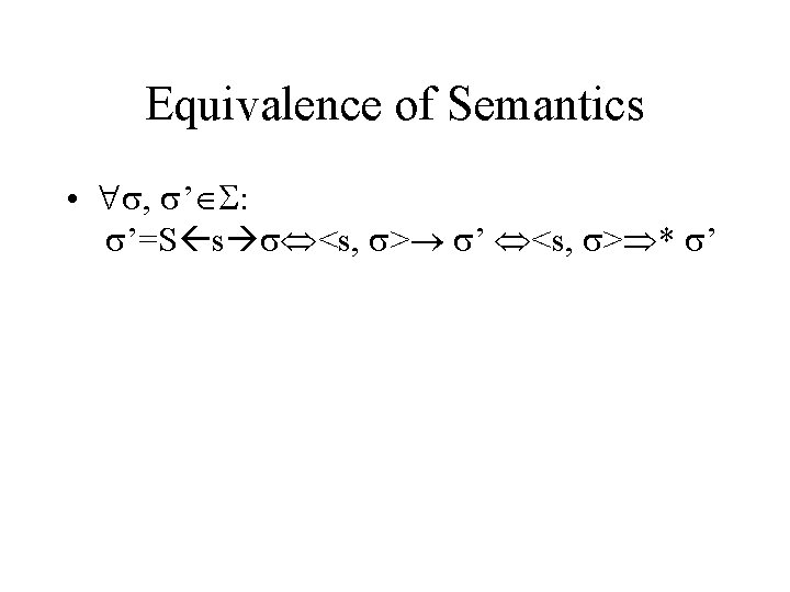 Equivalence of Semantics • , ’ : ’=S s <s, > ’ <s, >
