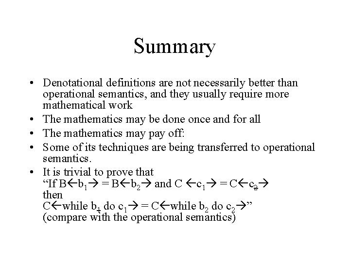 Summary • Denotational definitions are not necessarily better than operational semantics, and they usually