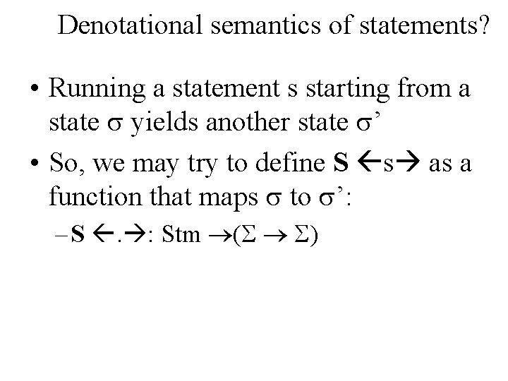 Denotational semantics of statements? • Running a statement s starting from a state yields