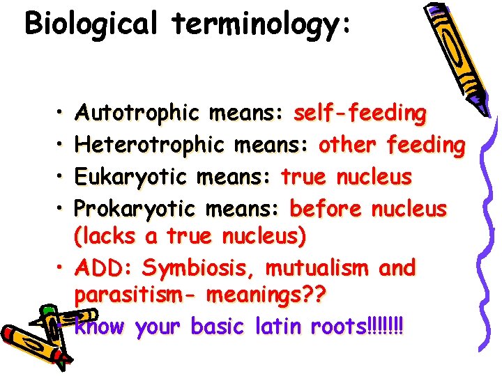 Biological terminology: • • • Autotrophic means: self-feeding Heterotrophic means: other feeding Eukaryotic means: