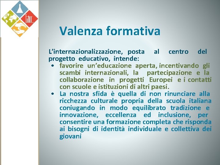 Valenza formativa L’internazionalizzazione, posta al centro del progetto educativo, intende: • favorire un’educazione aperta,