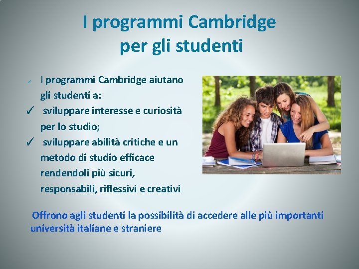I programmi Cambridge per gli studenti I programmi Cambridge aiutano gli studenti a: ✓