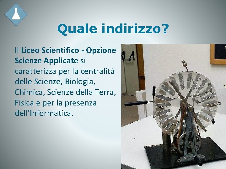 Quale indirizzo? Il Liceo Scientifico - Opzione Scienze Applicate si caratterizza per la centralità